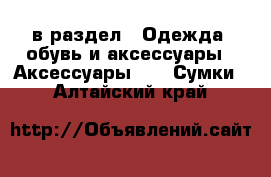  в раздел : Одежда, обувь и аксессуары » Аксессуары »  » Сумки . Алтайский край